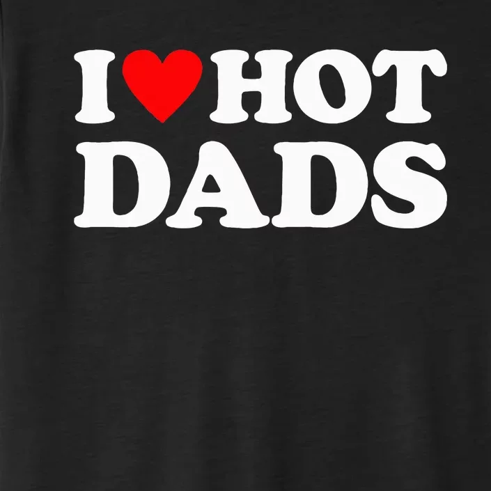 I Love Hot Dads I Heart Hot Dads ChromaSoft Performance T-Shirt