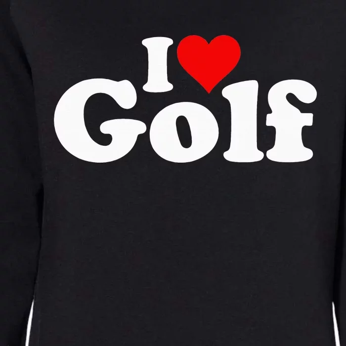 I LOVE HEART GOLF funny sport lover golf Womens California Wash Sweatshirt