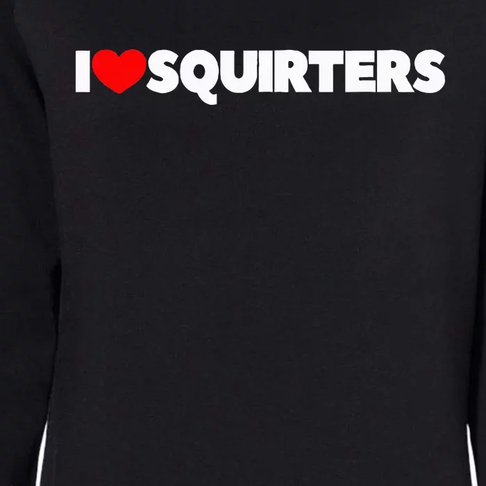 I Love (Heart) Squirters Womens California Wash Sweatshirt