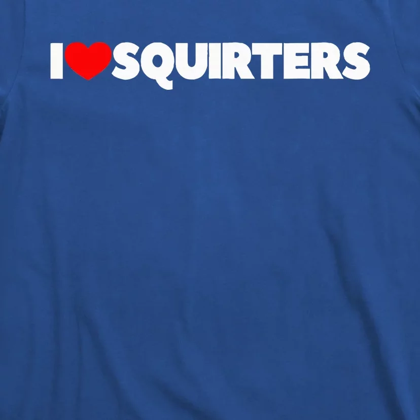 I Love (Heart) Squirters T-Shirt