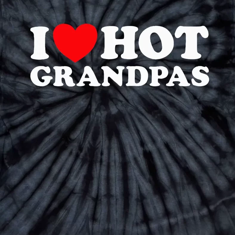 I Love Hot Grandpas Funny Grand Dad GILF Mature Dating Tie-Dye T-Shirt