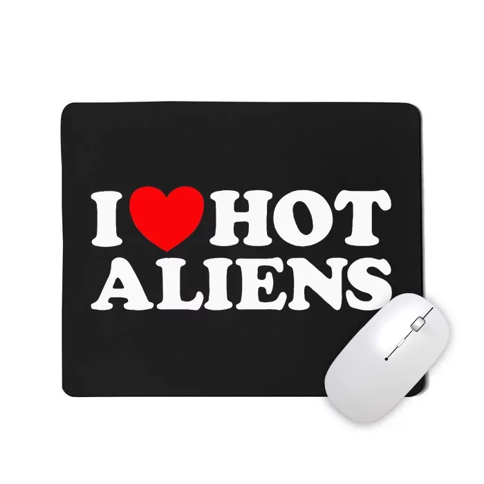 I Love Hot Aliens Funny Extraterrestrial Scifi Et Space Ufo Mousepad