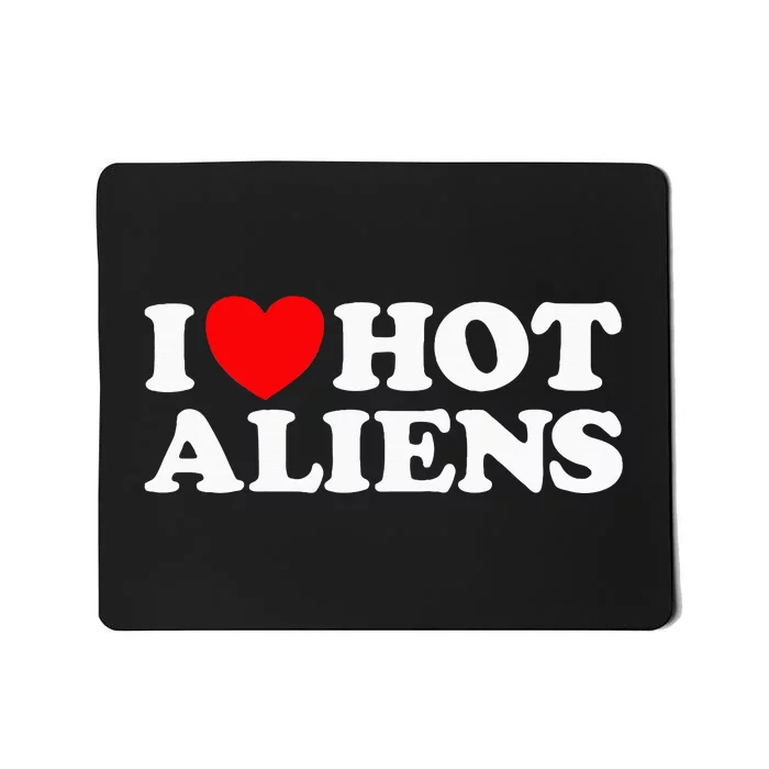 I Love Hot Aliens Funny Extraterrestrial Scifi Et Space Ufo Mousepad