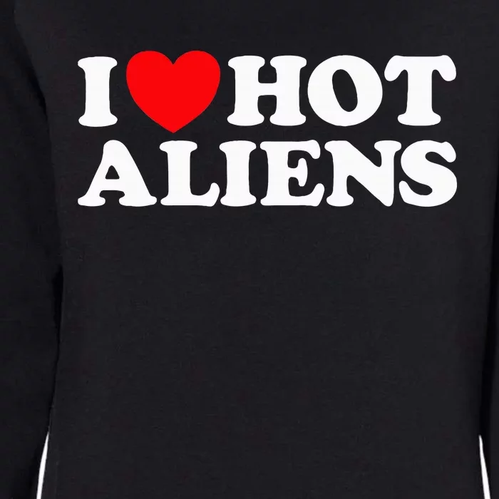 I Love Hot Aliens Funny Extraterrestrial Scifi Et Space Ufo Womens California Wash Sweatshirt