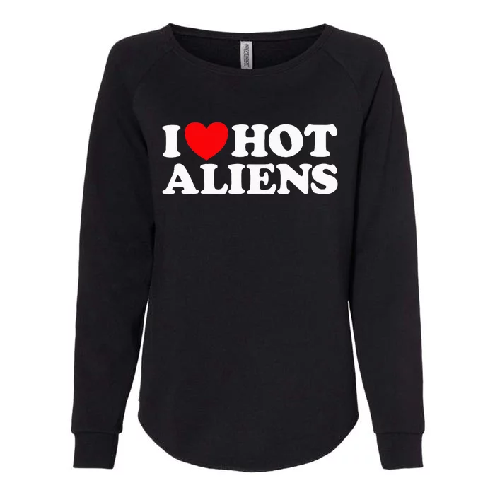 I Love Hot Aliens Funny Extraterrestrial Scifi Et Space Ufo Womens California Wash Sweatshirt