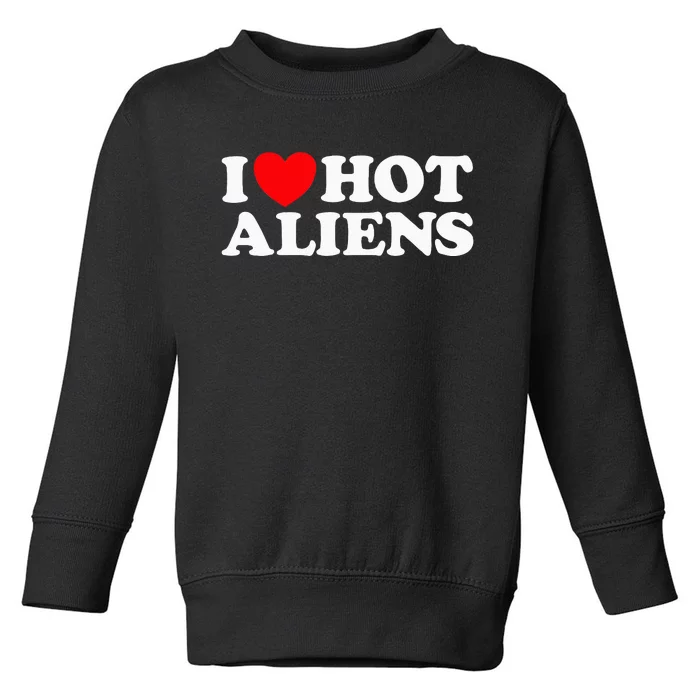 I Love Hot Aliens Funny Extraterrestrial Scifi Et Space Ufo Toddler Sweatshirt