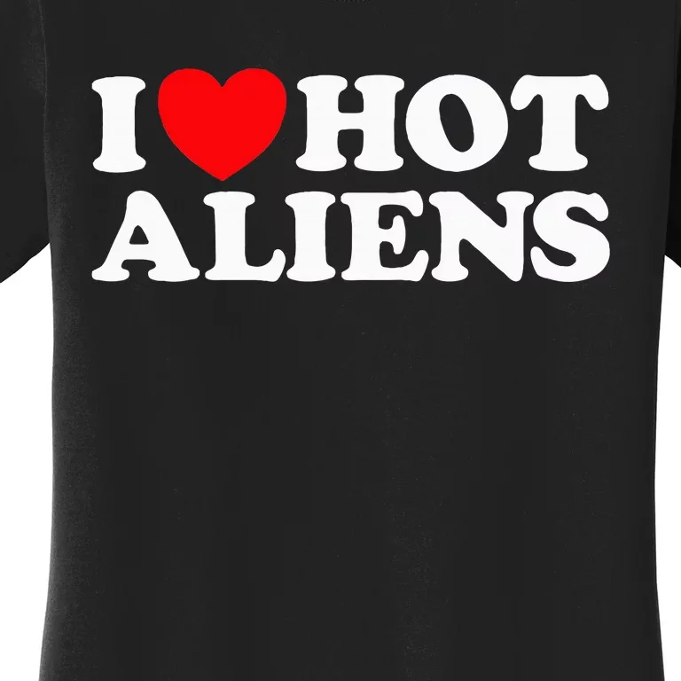 I Love Hot Aliens Funny Extraterrestrial Scifi Et Space Ufo Women's T-Shirt