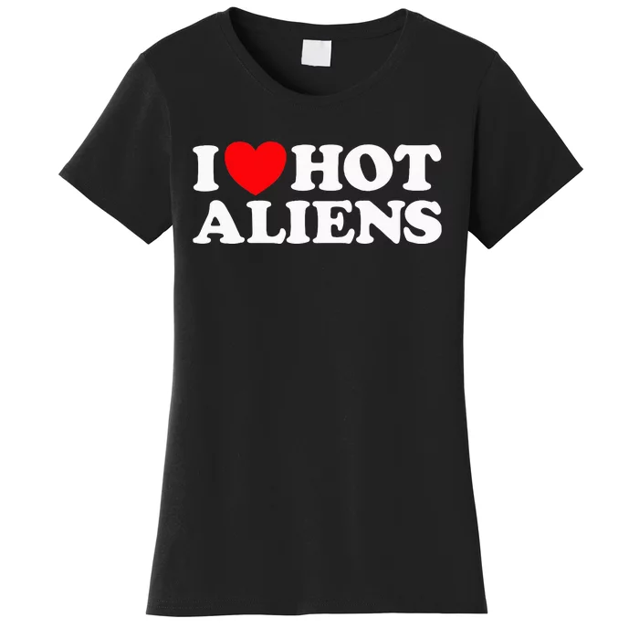 I Love Hot Aliens Funny Extraterrestrial Scifi Et Space Ufo Women's T-Shirt