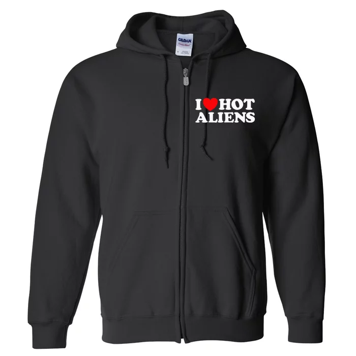 I Love Hot Aliens Funny Extraterrestrial Scifi Et Space Ufo Full Zip Hoodie