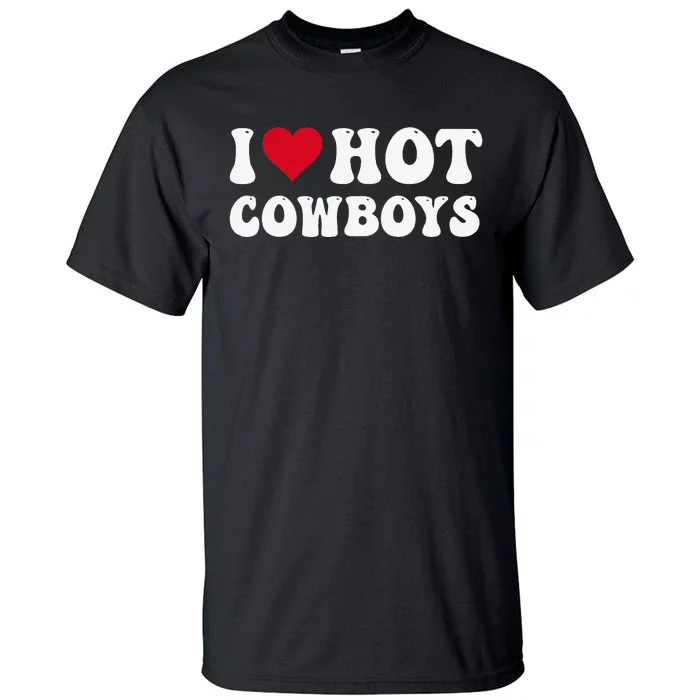 I Love Hot Cowboys I Heart Cowboys Funny Country Western Tall T-Shirt