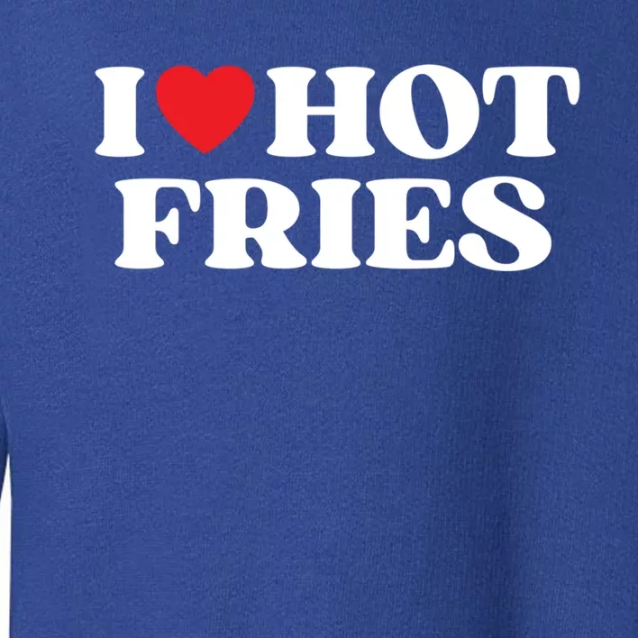 I Love Hot Fries Moms Dads Favorite National Fries Day Meaningful Gift Toddler Sweatshirt