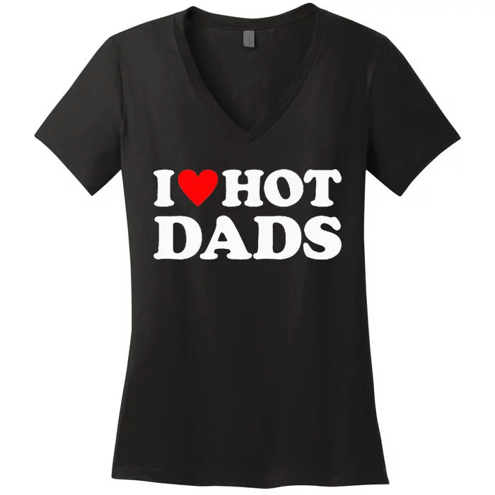 I Love Hot Dads I Heart Hot Dads Women's V-Neck T-Shirt