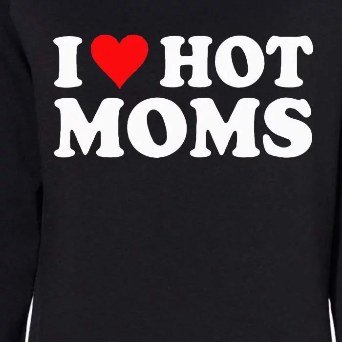 I Love Hot Moms I Heart Hot Moms Love Hot Moms Womens California Wash Sweatshirt