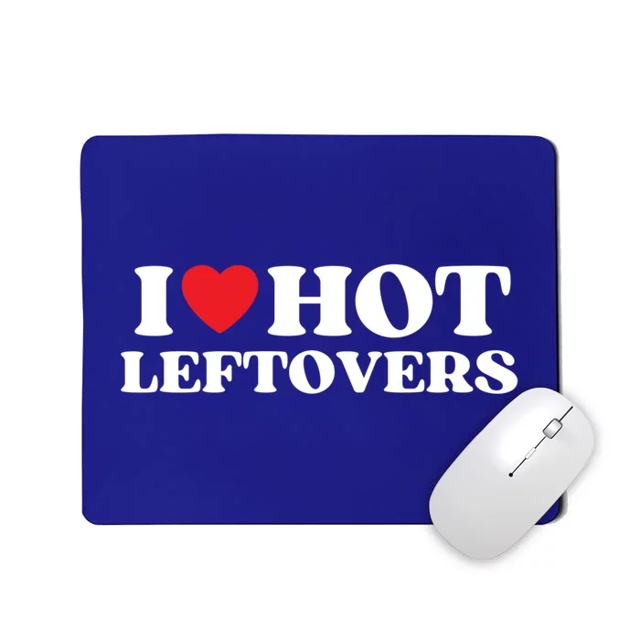 I Love Hot Leftovers Moms Dads Favorite National Leftovers D Meaningful Gift Mousepad