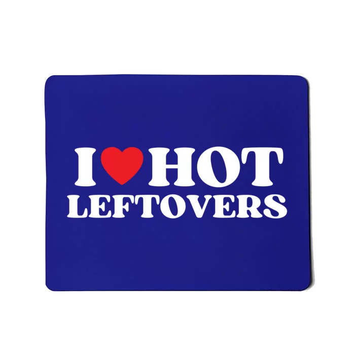 I Love Hot Leftovers Moms Dads Favorite National Leftovers D Meaningful Gift Mousepad