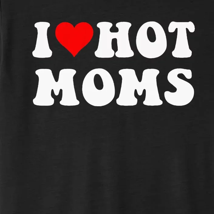 I Love Hot Moms I Heart Hot Moms Funny ChromaSoft Performance T-Shirt