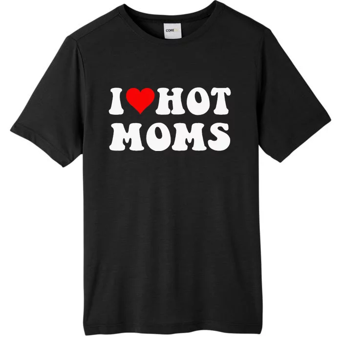 I Love Hot Moms I Heart Hot Moms Funny ChromaSoft Performance T-Shirt