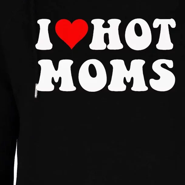 I Love Hot Moms I Heart Hot Moms Funny Womens Funnel Neck Pullover Hood