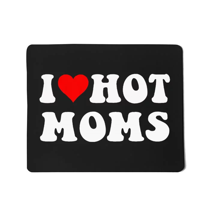 I Love Hot Moms I Heart Hot Moms Funny Mousepad