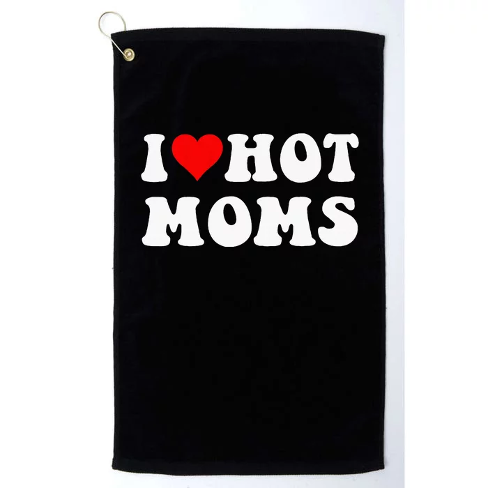 I Love Hot Moms I Heart Hot Moms Funny Platinum Collection Golf Towel