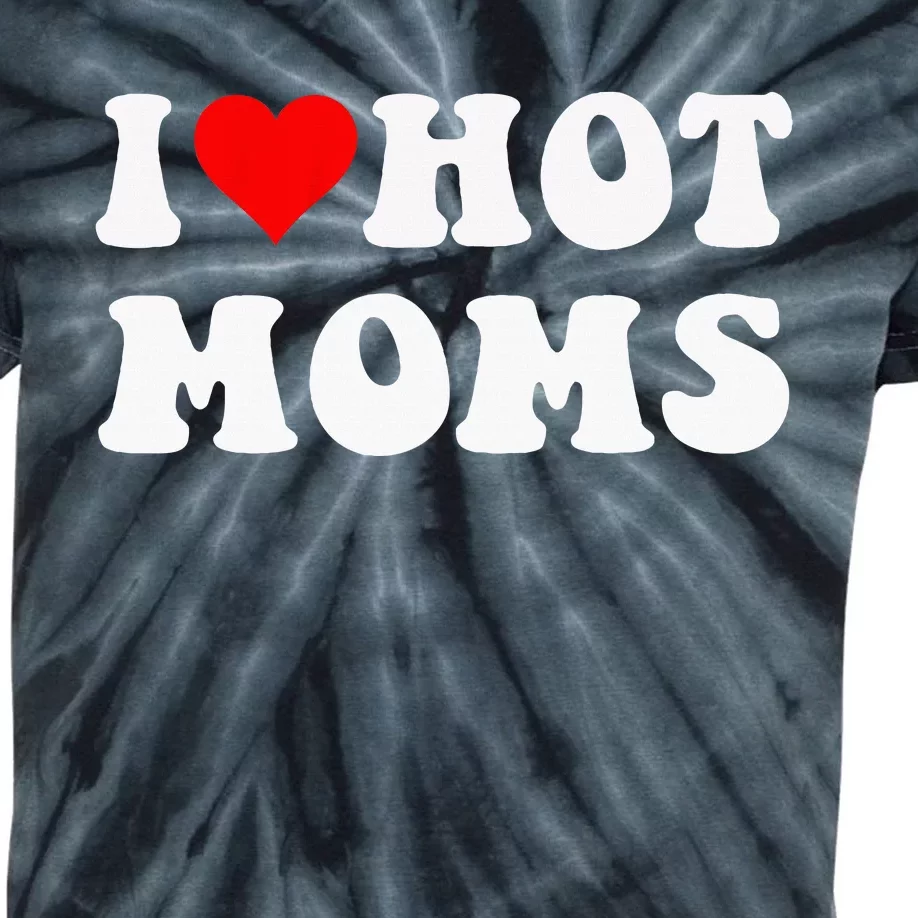 I Love Hot Moms I Heart Hot Moms Funny Kids Tie-Dye T-Shirt