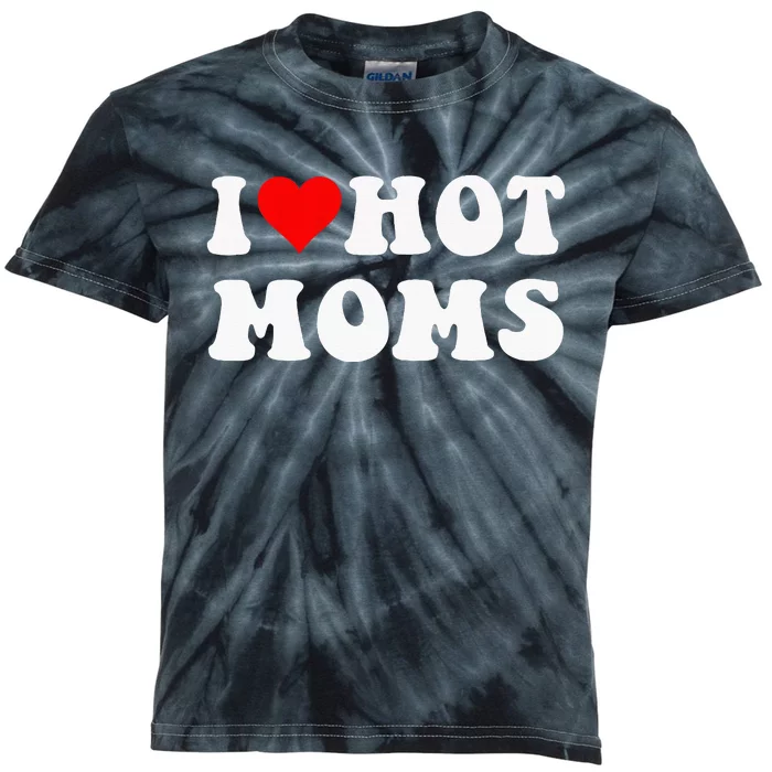 I Love Hot Moms I Heart Hot Moms Funny Kids Tie-Dye T-Shirt