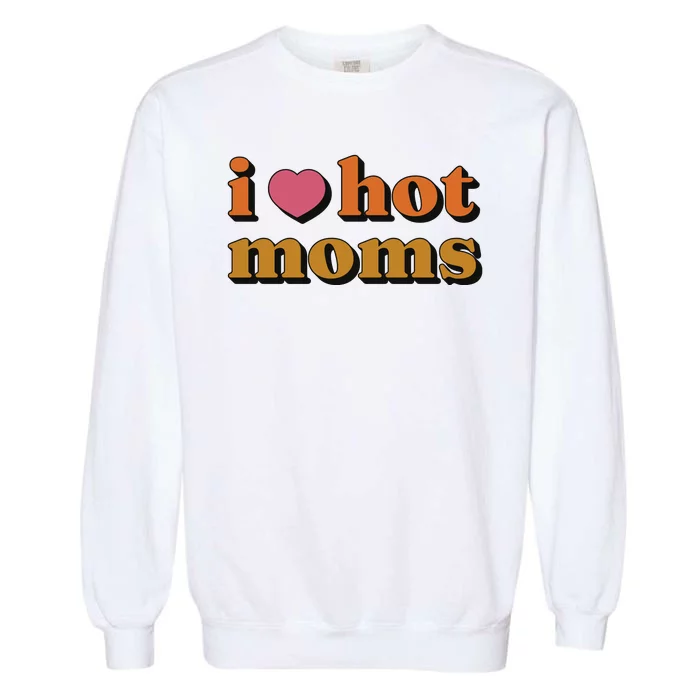 I Love Hot Moms Retro Garment-Dyed Sweatshirt