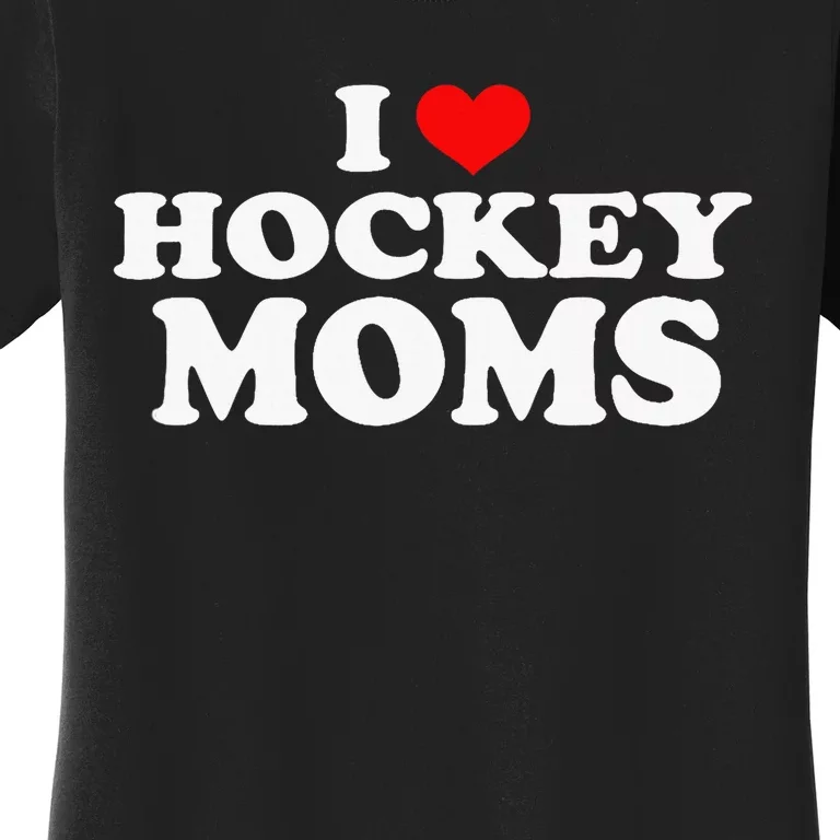 I Love Hot Hockey Moms Funny I Love Moms Women's T-Shirt