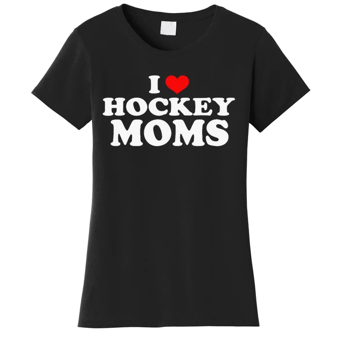 I Love Hot Hockey Moms Funny I Love Moms Women's T-Shirt