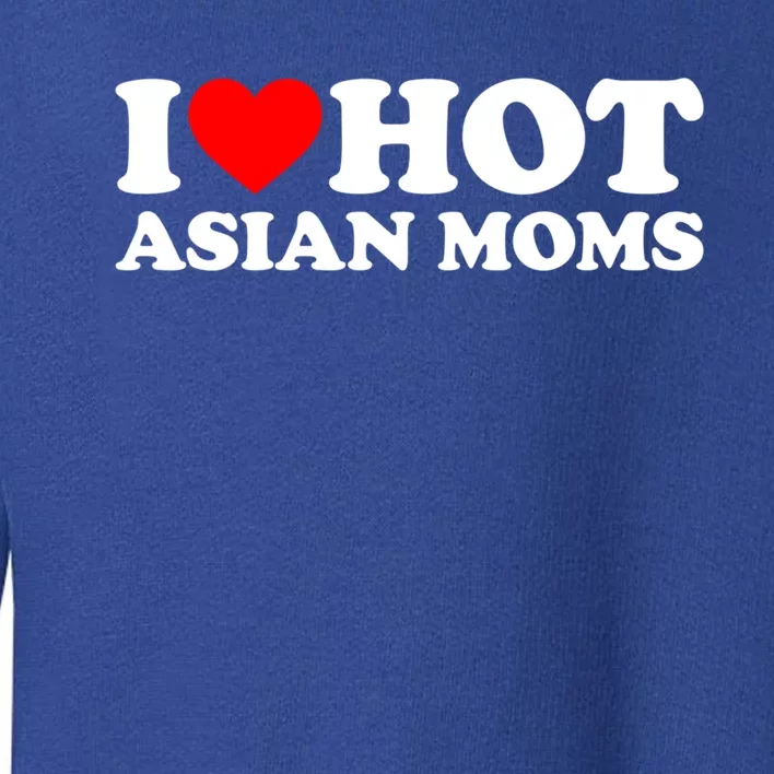 I Love Hot Asian Moms Cute Gift Heart Hot Moms I Love Hot Moms Funny Gift Toddler Sweatshirt