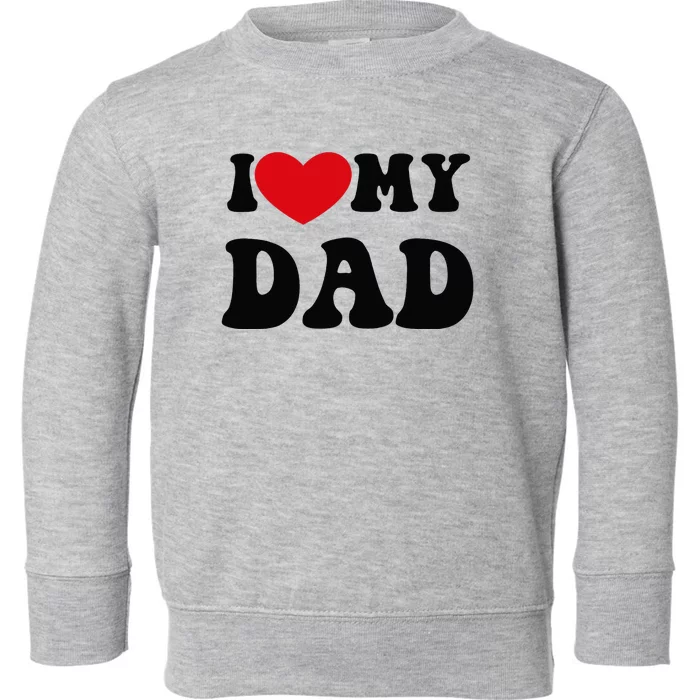 i love heart my dad funny quote father's day Toddler Sweatshirt