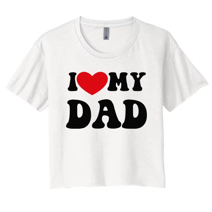 i love heart my dad funny quote father's day Women's Crop Top Tee