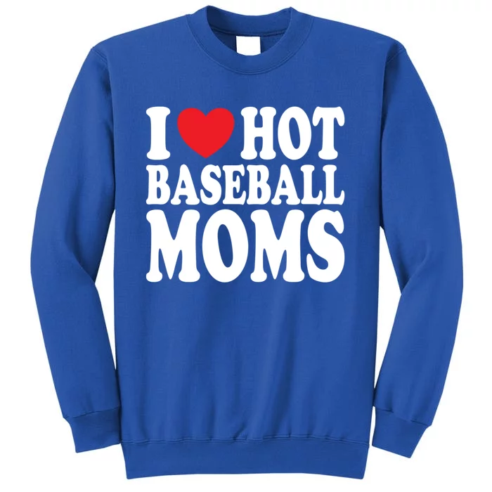 I Love Hot Baseball Moms Funny Gift Tall Sweatshirt