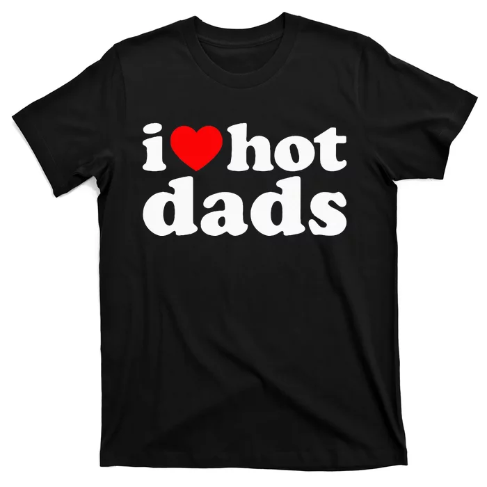 I Love Hot Dads I Heart Hot Dads Love Hot Dads T-Shirt