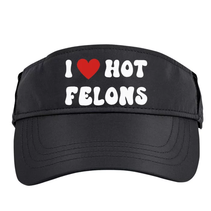 I Love Hot Felons Funny Statement Adult Drive Performance Visor