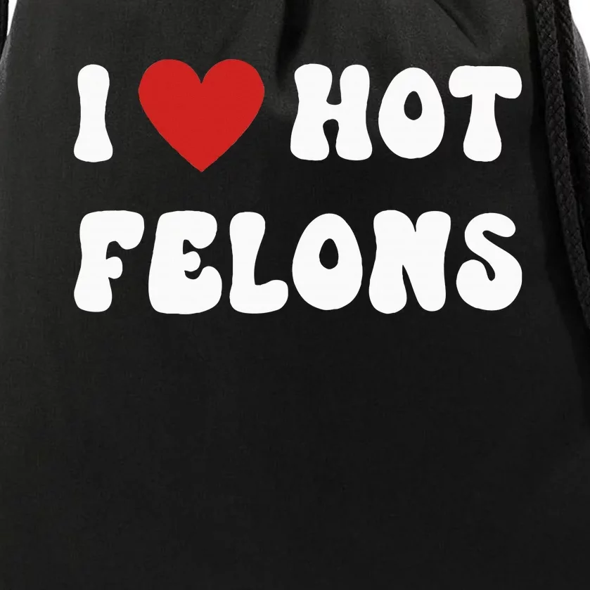 I Love Hot Felons Funny Statement Drawstring Bag