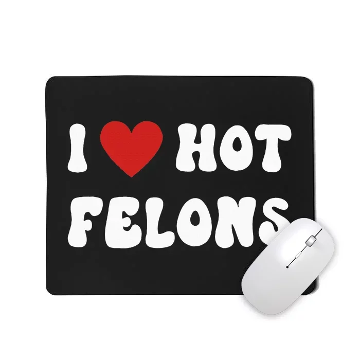 I Love Hot Felons Funny Statement Mousepad