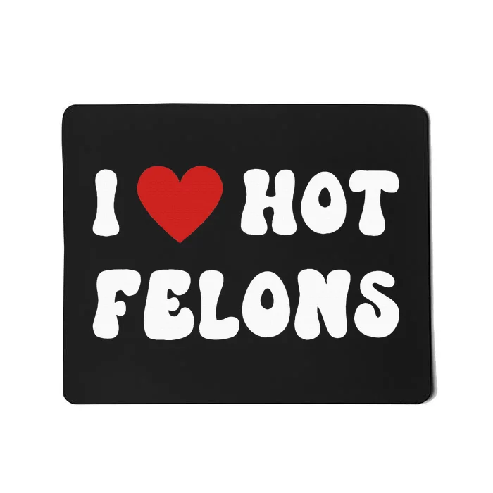 I Love Hot Felons Funny Statement Mousepad