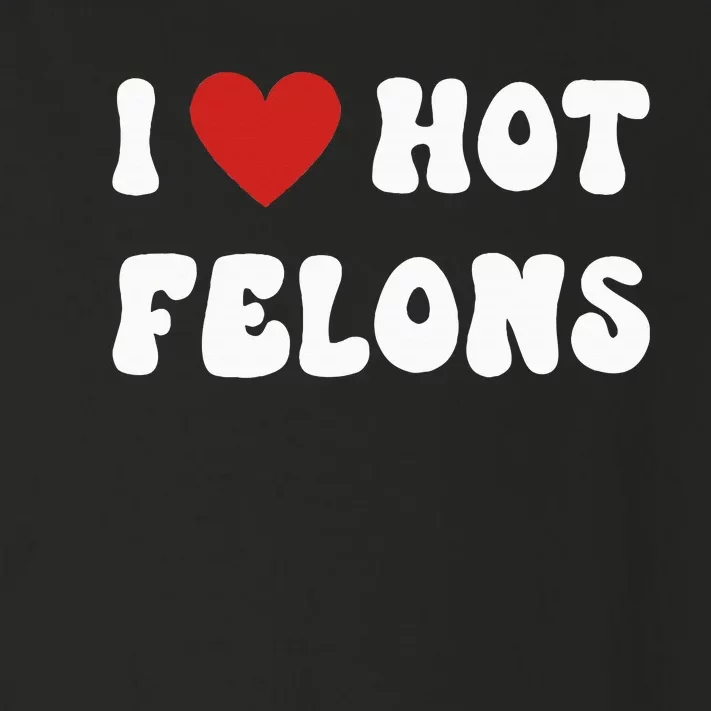 I Love Hot Felons Funny Statement Toddler Long Sleeve Shirt