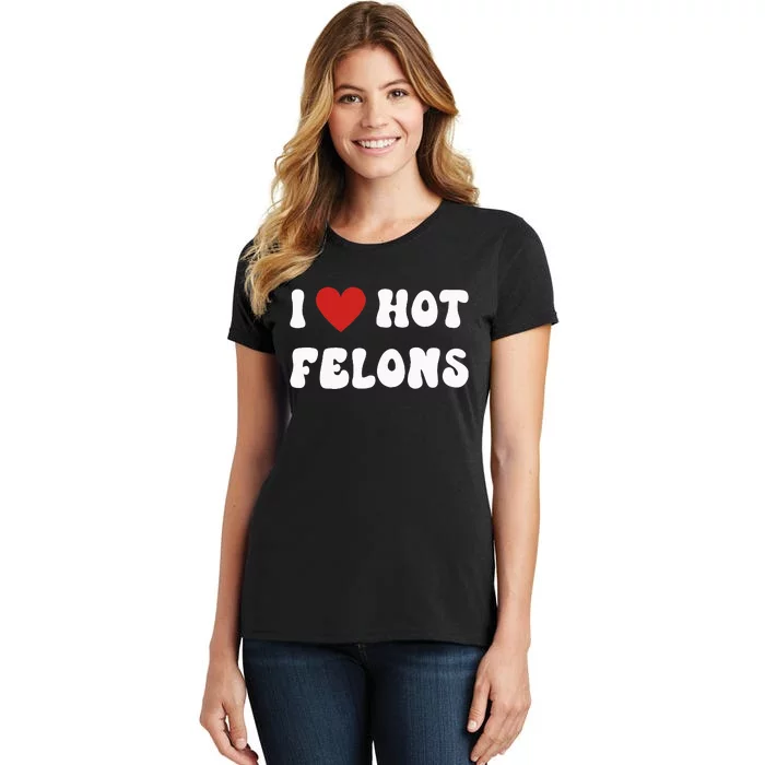 I Love Hot Felons Funny Statement Women's T-Shirt