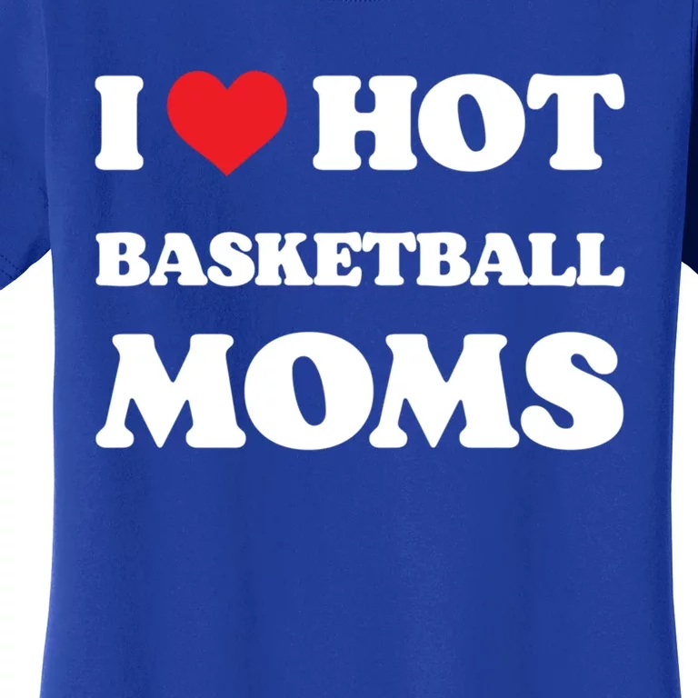 I Love Hot Basketball Moms Funny Heart Basketball Mom Cute Gift Women's T-Shirt