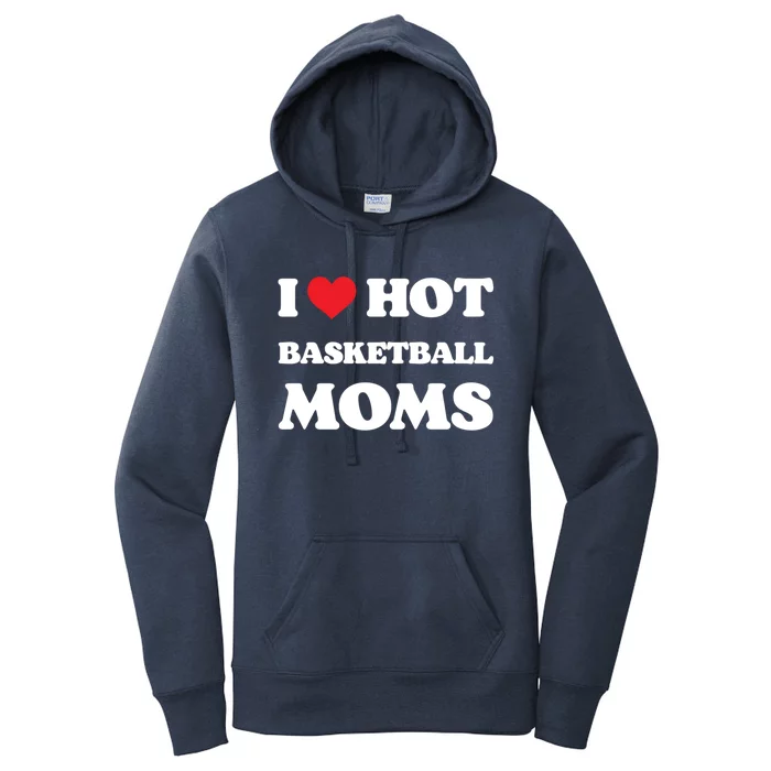 I Love Hot Basketball Moms Funny Heart Basketball Mom Cute Gift Women's Pullover Hoodie