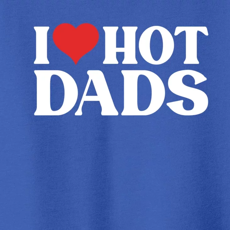 I Love Hot Dads Gift Toddler T-Shirt