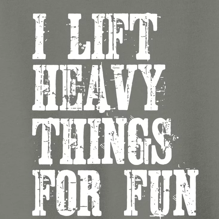 I Lift Heavy Things For Fun Toddler T-Shirt