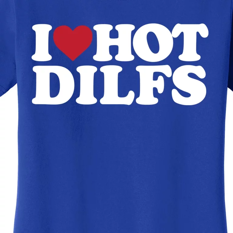 I Love Hot Dilfs Gift I Love Hot Dilfs Gift Women's T-Shirt