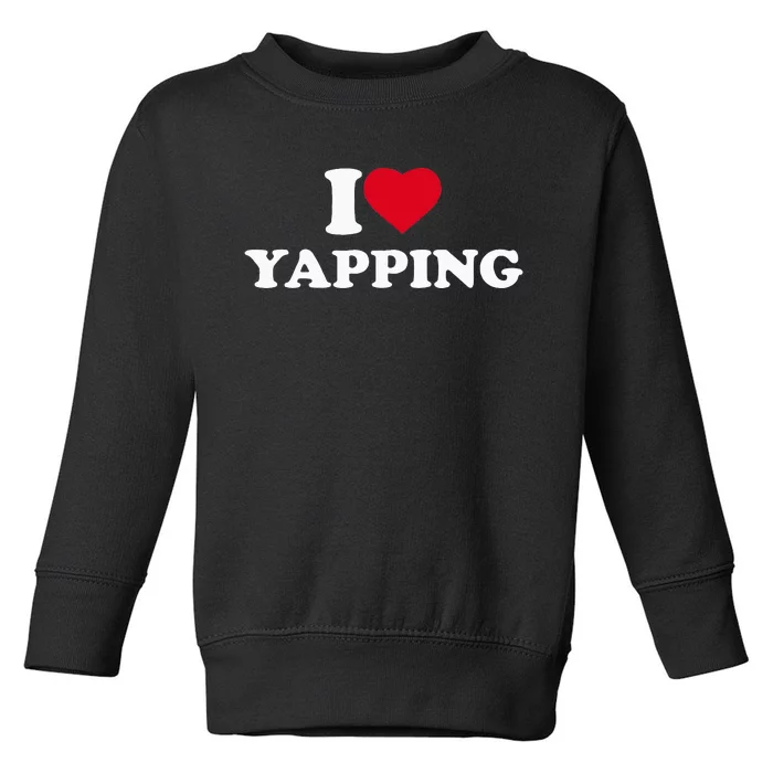 I Love Heart Yapping Lover Yapper Toddler Sweatshirt