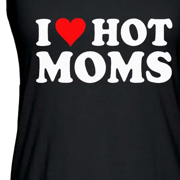 I Love Hot Moms I Heart Hot Moms Love Hot Moms Ladies Essential Flowy Tank