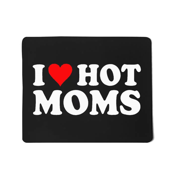 I Love Hot Moms I Heart Hot Moms Love Hot Moms Mousepad