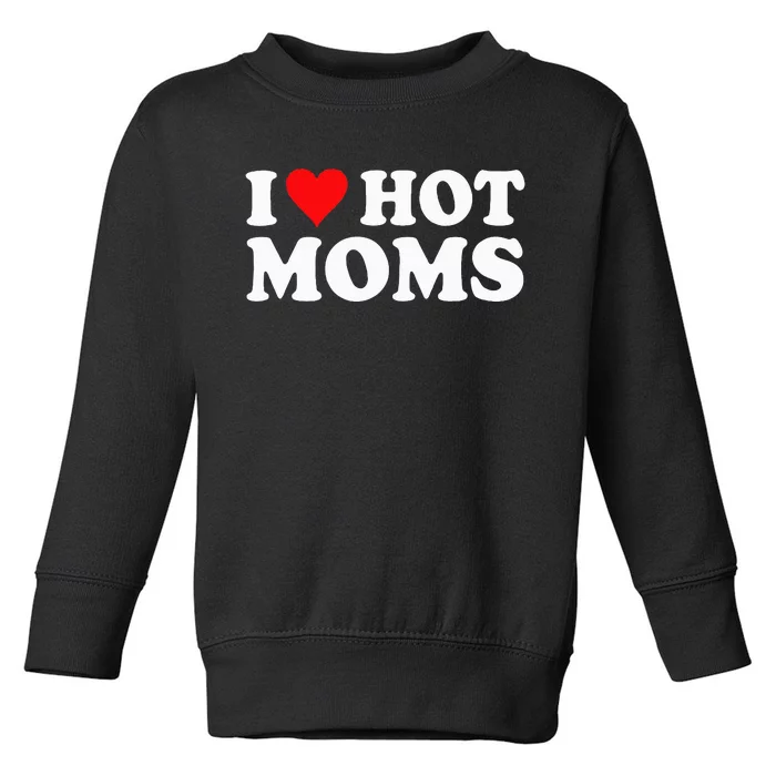 I Love Hot Moms I Heart Hot Moms funny sayings Toddler Sweatshirt