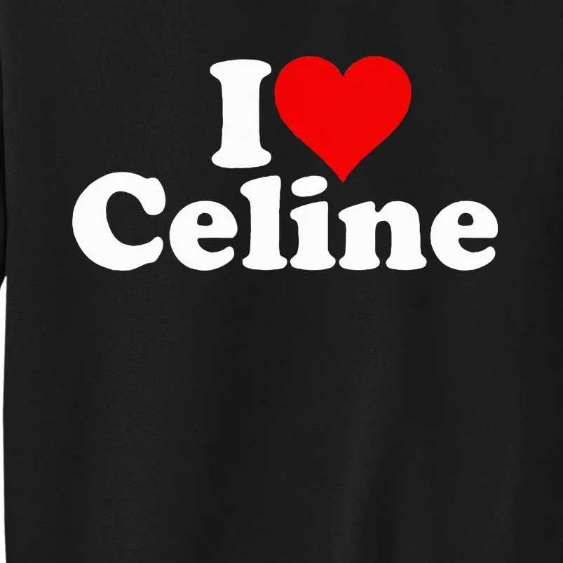 I Love Heart C.E.L.I.N.E Tall Sweatshirt